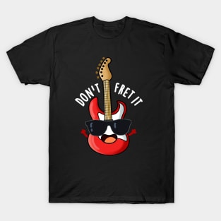 Don't Fret It Funny Guitar Pun T-Shirt